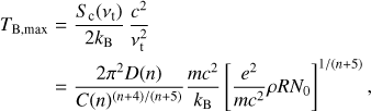 Mathematical equation: $ \begin{aligned} T_\mathrm{B,max}& = { S_\mathrm{c}(\nu _\mathrm{t}) \over 2 k_\mathrm{B} } \, {c^2\over \nu ^2_\mathrm{t}} \nonumber \\ \,& = {2\pi ^2 D(n)\over C(n) ^{(n+4)/(n+5)} } {mc^2\over k_\mathrm{B}} \left[ {e^2\over mc^2 } \rho R N_0 \right]^{1/(n+5)} ,\end{aligned} $