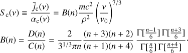 Mathematical equation: $ \begin{aligned}& S_\mathrm{c}(\nu )\equiv {\bar{j}_\mathrm{c}(\nu )\over \alpha _\mathrm{c}(\nu )} = B(n) {mc^2\over \rho ^2} \left( \nu \over \nu _0 \right)^{7/3} \nonumber \\&B(n)={D(n) \over C(n)} = {2\over 3^{1/3}\pi n} {(n+3)(n+2) \over (n+1)(n+4)}\, {\Gamma [{n-1\over 6}] \, \Gamma [{n+3\over 6}] \over \Gamma [{n\over 6}] \, \Gamma [{n+4\over 6}]}\cdot \end{aligned} $