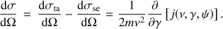 Mathematical equation: $ \begin{aligned} {\mathrm{d}\sigma \over \mathrm{d}\Omega } \, =\, {\mathrm{d}\sigma _\mathrm{ta} \over \mathrm{d}\Omega } - {\mathrm{d}\sigma _\mathrm{se} \over \mathrm{d}\Omega } = \frac{1}{2m\nu ^2} \frac{\partial }{\partial \gamma }\left[ j(\nu , \gamma , \psi ) \right] . \end{aligned} $