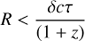 Mathematical equation: $$ \begin{equation} R \lt \frac{\delta c \tau}{(1+z)}\label{eqn1} \end{equation} $$