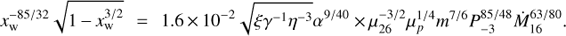 Mathematical equation: $ x_{\rm{w}}^{ - 85/32}\sqrt {1 - x_{\rm{w}}^{3/2}} = 1.6 \times {10^{ - 2}}\sqrt {\xi {\gamma ^{ - 1}}{\eta ^{ - 3}}} {\alpha ^{9/40}} \times \mu _{26}^{ - 3/2}\mu _p^{1/4}{m^{7/6}}P_{ - 3}^{85/48}\dot M_{16}^{63/80}.\ $