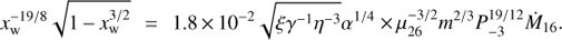 Mathematical equation: $ x_{\rm{w}}^{ - 19/8}\sqrt {1 - x_{\rm{w}}^{3/2}} = 1.8 \times {10^{ - 2}}\sqrt {\xi {\gamma ^{ - 1}}{\eta ^{ - 3}}} {\alpha ^{1/4}} \times \mu _{26}^{ - 3/2}{m^{2/3}}P_{ - 3}^{19/12}{{\dot M}_{16}}.\ $