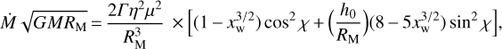 Mathematical equation: $ \dot M\sqrt {GM{R_{\rm{M}}}} = \frac{{2\Gamma {\eta ^2}{\mu ^2}}}{{R_{\rm{M}}^3}} \times \left[ {\left( {1 - x_{\rm{w}}^{3/2}} \right){{\cos }^2}\chi + \left( {\frac{{{h_0}}}{{{R_{\rm{M}}}}}} \right)\left( {8 - 5x_{\rm{w}}^{3/2}} \right){{\sin }^2}\chi } \right]\ $