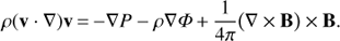 Mathematical equation: $ \begin{aligned} \rho (\mathbf v \cdot \nabla )\mathbf v \,{=}\,{-}\nabla P -\rho \nabla { \Phi }\,{+}\,\frac{1}{4\pi }\bigl (\nabla \times \mathbf B \bigr )\times \mathbf B . \end{aligned} $