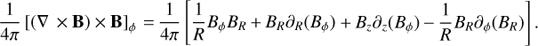 Mathematical equation: $ \frac{1}{{4\pi }}{\left[ {\left( {\nabla \times {\bf{B}}} \right) \times {\bf{B}}} \right]_\phi } = \frac{1}{{4\pi }}\left[ {\frac{1}{R}{B_\phi }{B_R} + {B_R}{\partial _R}({B_\phi }) + {B_z}{\partial _z}({B_\phi }) - \frac{1}{R}{B_R}{\partial _\phi }({B_R})} \right].\ $