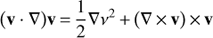 Mathematical equation: $ \begin{aligned} \bigl (\mathbf v \cdot \nabla \bigr )\mathbf v \,{=}\,\frac{1}{2}\nabla \nu ^2\,{+}\,\bigl (\nabla \,{\times }\,\mathbf v \bigr )\,{\times }\,\mathbf v \end{aligned} $