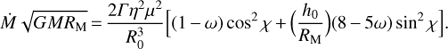 Mathematical equation: $ \dot M\sqrt {GM{R_M}} = \frac{{2\Gamma {\eta ^2}{\mu ^2}}}{{R_0^3}}\left[ {(1 - \omega ){{\cos }^2}\chi + \left( {\frac{{{h_0}}}{{{R_M}}}} \right)(8 - 5\omega ){{\sin }^2}\chi } \right]. $