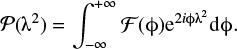 Mathematical equation: $$\begin{equation}\mathcal{P}(\lambda^2) = \int_{-\infty}^{+\infty} \mathcal{F}(\phi){\rm e}^{2i\phi \lambda^2} {\rm d}\phi.\end{equation}$$