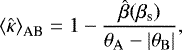 Mathematical equation: \begin{equation*} {\langle \hat{\kappa} \rangle}_{\textrm{AB}} = 1 - \frac{\hat{\beta}(\beta_{\text{s}})}{\theta_{\rm{{A}}} - |\theta_{\rm{{B}}}|},\end{equation*}