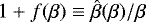 Mathematical equation: $1 + f(\beta) \equiv \hat{\beta}(\beta)/\beta$