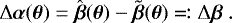 Mathematical equation: \begin{equation*} \mathrm{\Delta} \boldsymbol{\alpha}(\boldsymbol{\theta}) = \hat{\boldsymbol{\beta}}(\boldsymbol{\theta}) - \tilde{\boldsymbol{\beta}}(\boldsymbol{\theta}) \eqqcolon \mathrm{\Delta} \boldsymbol{\beta} \ .\end{equation*}