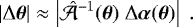 Mathematical equation: \begin{equation*} |\mathrm{\Delta} \boldsymbol{\theta}| \approx \left| \hat{\mathcal{A}}^{-1}(\boldsymbol{\theta})\ \mathrm{\Delta} \boldsymbol{\alpha}(\boldsymbol{\theta})\right| \ .\end{equation*}