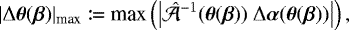 Mathematical equation: \begin{equation*} |\mathrm{\Delta} \boldsymbol{\theta}(\boldsymbol{\beta})|_{\text{max}} \coloneqq \text{max}\left( \left| \hat{\mathcal{A}}^{-1}(\boldsymbol{\theta}(\boldsymbol{\beta}))\ \mathrm{\Delta} \boldsymbol{\alpha}(\boldsymbol{\theta}(\boldsymbol{\beta}))\right|\right),\end{equation*}