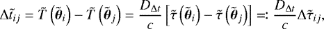 Mathematical equation: \begin{equation*} \mathrm{\Delta} \tilde{t}_{ij} = \tilde{T}\left(\tilde{\boldsymbol{\theta}}_i\right) - \tilde{T}\left(\tilde{\boldsymbol{\theta}}_j\right) = \frac{D_{\mathrm{\Delta} t}}{c} \left[\tilde{\tau}\left(\tilde{\boldsymbol{\theta}}_i\right) - \tilde{\tau}\left(\tilde{\boldsymbol{\theta}}_j\right)\right] \eqqcolon \frac{D_{\mathrm{\Delta} t}}{c} \mathrm{\Delta} \tilde{\tau}_{ij},\end{equation*}