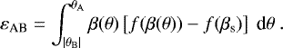 Mathematical equation: \begin{equation*} {\varepsilon}_{\textrm{AB}} = \int_{|\theta_{\rm{{B}}}|}^{\theta_{\rm{{A}}}} \beta(\theta) \left[f(\beta(\theta)) - f(\beta_{\text{s}})\right]\ \text{d}\theta \ .\vspace*{-4pt}\end{equation*}