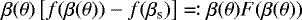 Mathematical equation: $\beta(\theta) \left[f(\beta(\theta)) - f(\beta_{\text{s}})\right] \eqqcolon \beta(\theta) F(\beta(\theta))$