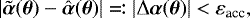 Mathematical equation: \begin{equation*} |\tilde{\boldsymbol{\alpha}}(\boldsymbol{\theta}) - \hat{\boldsymbol{\alpha}}(\boldsymbol{\theta})| \eqqcolon |\mathrm{\Delta} \boldsymbol{\alpha}(\boldsymbol{\theta})| < {\varepsilon}_{\textrm{acc}},\vspace*{-4pt}\end{equation*}