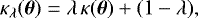 Mathematical equation: \begin{equation*} \kappa_{\lambda}(\boldsymbol{\theta}) = \lambda\,\kappa(\boldsymbol{\theta}) + (1 - \lambda),\end{equation*}
