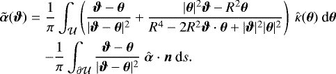 Mathematical equation: \begin{eqnarray*} \tilde{\boldsymbol{\alpha}}(\boldsymbol{\vartheta}) &=& \frac{1}{\pi} \int_{\mathcal{U}} \left(\frac{\boldsymbol{\vartheta} - \boldsymbol{\theta}}{|\boldsymbol{\vartheta} - \boldsymbol{\theta}|^2} + \frac{|\boldsymbol{\theta}|^2 \boldsymbol{\vartheta} - R^2 \boldsymbol{\theta}}{R^4 - 2 R^2 \boldsymbol{\vartheta} \cdot \boldsymbol{\theta} + |\boldsymbol{\vartheta}|^2 |\boldsymbol{\theta}|^2}\right)\ \hat{\kappa}(\boldsymbol{\theta})\ \text{d}\boldsymbol{\theta} \nonumber \\ &&- \frac{1}{\pi} \int_{\partial\mathcal{U}}\frac{\boldsymbol{\vartheta} - \boldsymbol{\theta}}{|\boldsymbol{\vartheta} - \boldsymbol{\theta}|^2} \ \hat{\boldsymbol{\alpha}} \cdot \boldsymbol{n}\ \text{d}s.\end{eqnarray*}