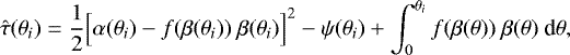 Mathematical equation: \begin{equation*} \hat{\tau}(\theta_i) = \frac{1}{2} \Big[\alpha(\theta_i) - f(\beta(\theta_i))\ \beta(\theta_i) \Big]^2 - \psi(\theta_i) + \int_{0}^{\theta_i} f(\beta(\theta))\ \beta(\theta)\ \text{d}\theta,\end{equation*}