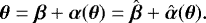 Mathematical equation: \begin{equation*} \boldsymbol{\theta} = \boldsymbol{\beta} + \boldsymbol{\alpha}(\boldsymbol{\theta}) = \hat{\boldsymbol{\beta}} + \hat{\boldsymbol{\alpha}}(\boldsymbol{\theta}).\end{equation*}
