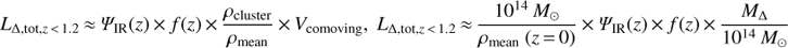 Mathematical equation: $ {L_{\Delta ,{\rm{tot}},z}}_{ < 1.2} \approx {\Psi _{{\rm{IR}}}}(z) \times f(z) \times \frac{{{\rho _{{\rm{cluster}}}}}}{{{\rho _{{\rm{mean}}}}}} \times {V_{{\rm{comoving}}}},{\rm{ }}{L_{\Delta ,{\rm{tot}},z}}_{ < 1.2} \approx \frac{{{{10}^{14}}{\mkern 1mu} {M_ \odot }}}{{{\rho _{{\rm{mean}}}}\;(z{\mkern 1mu} = {\mkern 1mu} 0)}} \times {\Psi _{{\rm{IR}}}}(z) \times f(z) \times \frac{{{M_\Delta }}}{{{{10}^{14}}{\mkern 1mu} {M_ \odot }}} $