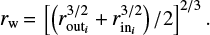 Mathematical equation: $$ \begin{equation} r_{\mathrm w} \,{=}\, \left[ \left( r_{\mathrm{out_{\it i}}}^{3/2} + r_{\mathrm{in_{\it i}}}^{3/2} \right)/2 \right]^{2/3}.\end{equation} $$