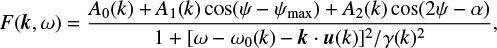 Mathematical equation: $$ \begin{array}{*{20}{l}}{F(k,\omega )}&{ = \frac{{{A_0}(k) + {A_1}(k)\cos (\psi - {\psi _{{\rm{max}}}}) + {A_2}(k)\cos (2\psi - \alpha )}}{{1 + {{[\omega - {\omega _0}(k) - k \cdot u(k)]}^2}/\gamma {{(k)}^2}}},}\end{array}\ $$