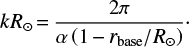 Mathematical equation: $$ \begin{equation} kR_\odot {=} \frac{2\pi}{\alpha \left(1 {-} r_\text{base}/R_\odot \right)} \cdot \end{equation} $$