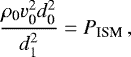 Mathematical equation: \begin{equation*} \frac{{\rho_{\textrm{0}}}{v_{\textrm{0}}^2}{d_{\textrm{0}}^2}}{d_{\textrm{1}}^2} = P_{\textrm{ISM}} \,,\end{equation*}