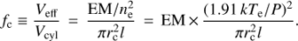Mathematical equation: \begin{equation}{f_{\text{c}}} \equiv \frac{{{V_{{\text{eff}}}}}}{{{V_{{\text{cy1}}}}}} = \frac{{{\text{EM}}/n_{\text{e}}^2}}{{\pi r_{\text{c}}^2l}} = {\text{EM}} \times \frac{{{{(1.91\ k{T_{\text{e}}}/P)}^2}}}{{\pi r_{\text{c}}^2l}}.\end{equation}