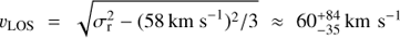 Mathematical equation: ${v_{{\text{LOS}}}} = \sqrt {\sigma _{\text{r}}^2 - {{(58\ {\text{km}}\ {{\text{s}}^{ - {\text{1}}}})}^2}/3} \approx 60_{ - 35}^{ + 84}\ {\text{km}}\ {{\text{s}}^{ - 1}}$