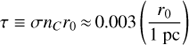 Mathematical equation: \begin{equation}\tau \equiv \sigma {n_C}{r_0} \approx 0.003\left({\frac{{{r_0}}}{{1{\text{ pc}}}}} \right)\end{equation}