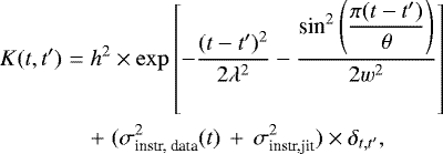Mathematical equation: \begin{eqnarray*}K(t, t^{\prime}) &=& h^2\times\exp\left[-\frac{(t-t^{\prime})^2}{2\lambda^2} - \frac{\textrm{sin}^{2}\left(\dfrac{\pi(t-t^{\prime})}{\theta}\right)}{2w^2}\right] \nonumber \\ &&+\;(\sigma^{2}_{\textrm{instr, data}}(t)\,+\,\sigma_{\textrm{instr,jit}}^{2})\times\delta_{t, t^{\prime}}, \end{eqnarray*}