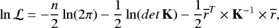 Mathematical equation: \begin{equation*}\ln \mathcal{L} = -\frac{n}{2}\ln(2\pi) - \frac{1}{2}\ln(det\,\mathbf{K}) - \frac{1}{2}\overline{r}^{T}\times\mathbf{K}^{-1}\times\overline{r}, \end{equation*}