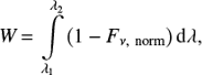 Mathematical equation: $$ \begin{equation} W\,{=}\,\int\limits_{\lambda_1}^{\lambda_2} \left(1-F_{\nu\mathrm{,\ norm}} \right) \mathrm{d}\lambda, \end{equation} $$