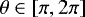 Mathematical equation: $\theta \in \left [\pi,2\pi \right]$