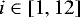 Mathematical equation: $i \in \left[1,12\right]$