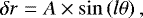 Mathematical equation: \begin{equation*} \delta r = A \times \sin\left( l \theta \right), \end{equation*}