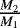 Mathematical equation: $\frac{M_2}{M_1}$