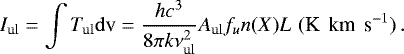 Mathematical equation: \begin{equation*} I_{\mathrm{ul}}=\int T_{\mathrm{ul}}\mathrm{d}\textrm{v} = \frac{h c^3}{8\pi k \nu_{\mathrm{ul}}^2} A_{\mathrm{ul}} f_u n(X)L\,\, {(\textrm{K\, km\, s}^{-1})}\,.\end{equation*}