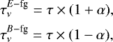 Mathematical equation: \begin{align*}&\tau^{E-\textrm{fg}}_{\nu}=\tau\times(1+\alpha), \nonumber \\ &\tau^{B-\textrm{fg}}_{\nu}=\tau\times(1-\alpha), \end{align*}