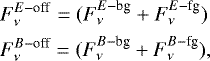 Mathematical equation: \begin{align*}&F_{\nu}^{E-\textrm{off}} = (F_{\nu}^{E-\textrm{bg}} + F_{\nu}^{E-\textrm{fg}})\nonumber\\* &F_{\nu}^{B-\textrm{off}} = (F_{\nu}^{B-\textrm{bg}} + F_{\nu}^{B-\textrm{fg}}), \end{align*}