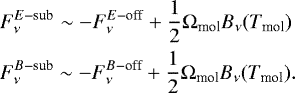Mathematical equation: \begin{align*}&F_{\nu}^{E-\textrm{sub}} \sim -F_{\nu}^{E-\textrm{off}} + \frac{1}{2}\mathrm{\Omega}_{\textrm{mol}}B_{\nu}(T_{\textrm{mol}}) \nonumber \\* &F_{\nu}^{B-\textrm{sub}} \sim -F_{\nu}^{B-\textrm{off}} + \frac{1}{2}\mathrm{\Omega}_{\textrm{mol}}B_{\nu}(T_{\textrm{mol}}). \end{align*}