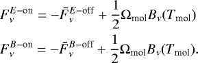 Mathematical equation: \begin{align*}&F_{\nu}^{E-\textrm{on}} = -\bar{F}_{\nu}^{E-\textrm{off}} + \frac{1}{2}\mathrm{\Omega}_{\textrm{mol}}B_{\nu}(T_{\textrm{mol}}) \nonumber \\ &F_{\nu}^{B-\textrm{on}} = -\bar{F}_{\nu}^{B-\textrm{off}} + \frac{1}{2}\mathrm{\Omega}_{\textrm{mol}}B_{\nu}(T_{\textrm{mol}}). \end{align*}