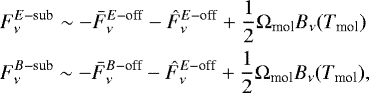 Mathematical equation: \begin{align*}&F_{\nu}^{E-\textrm{sub}} \sim -\bar{F}_{\nu}^{E-\textrm{off}} - \hat{F}_{\nu}^{E-\textrm{off}} + \frac{1}{2}\mathrm{\Omega}_{\textrm{mol}}B_{\nu}(T_{\textrm{mol}}) \nonumber \\ &F_{\nu}^{B-\textrm{sub}} \sim -\bar{F}_{\nu}^{B-\textrm{off}} - \hat{F}_{\nu}^{E-\textrm{off}} + \frac{1}{2}\mathrm{\Omega}_{\textrm{mol}}B_{\nu}(T_{\textrm{mol}}), \end{align*}