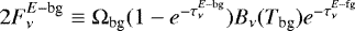 Mathematical equation: $2F^{E-\textrm{bg}}_{\nu}\equiv\mathrm{\Omega}_{\textrm{bg}}(1-e^{-\tau^{E-\textrm{bg}}_{\nu}})B_{\nu}(T_{\textrm{bg}})e^{-\tau^{E-\textrm{fg}}_{\nu}}$
