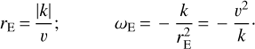 Mathematical equation: $ \begin{equation} r_{\rm E} {=} \frac{|k|}{\upsilon};\hspace{1cm} \omega_{\rm E} {=} -\frac{k}{r_{\rm E}^2} {=} -\frac{\upsilon^{2}}{k}\cdot \end{equation} $