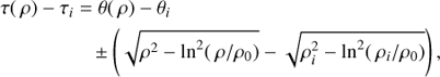 Mathematical equation: $$\begin{align} \tau (\rho )-{{\tau }_{i}}= & \theta (\rho )-{{\theta }_{i}} \\ & \pm \left( \sqrt{{{\rho }^{2}}-{{\ln }^{2}}(\rho /{{\rho }_{0}})}-\sqrt{\rho _{i}^{2}-{{\ln }^{2}}({{\rho }_{i}}/{{\rho }_{0}})} \right), \end{align} $$