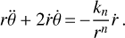 Mathematical equation: $$ r\ddot{\theta}+2\dot{r}\dot{\theta} \,{=}\, {-}\frac{k_n}{r^n}\dot{r} \, $$